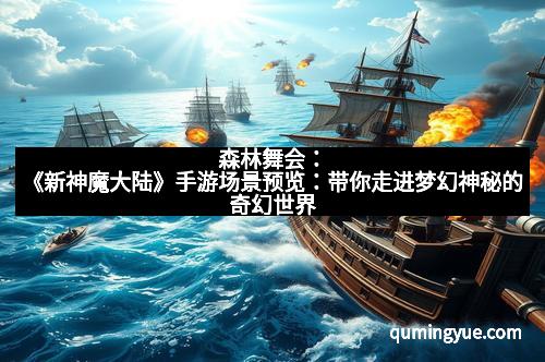 森林舞会：《新神魔大陆》手游场景预览：带你走进梦幻神秘的奇幻世界